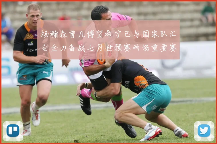 杨瀚森曾凡博贺希宁已与国家队汇合全力备战七月世预赛两场重要赛事