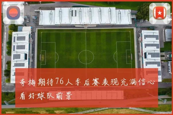 夸梅期待76人季后赛表现充满信心看好球队前景